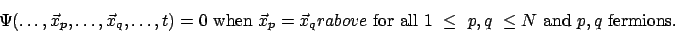 \begin{displaymath}{ \Psi( \ldots , \vec{x}_p , \ldots , \vec{x}_q , \ldots ,t) ...
... 1 ~ \leq ~ p, q ~ \leq N \mbox{ and } p,q \mbox{ fermions. }}
\end{displaymath}