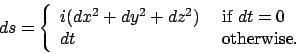 \begin{displaymath}ds = \left\{ \begin{array}{ll}
i (dx^{2} + dy^{2} + dz^{2}) ...
...=0$\space } \\
dt & \mbox{ otherwise. }
\end{array} \right.
\end{displaymath}
