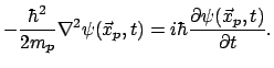 $\displaystyle - \frac{\hbar^2}{2m_p} \nabla ^ 2 \psi ( \vec{x}_p , t)
= i \hbar \frac{\partial \psi (\vec{x}_p , t)}{\partial t} .$